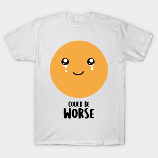 Could be worse - funny but also sad T-Shirt